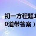 初一方程题100道带答案过程（初一方程题100道带答案）