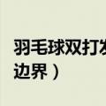 羽毛球双打发球边界线规则（羽毛球双打发球边界）