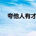 夸他人有才华（夸奖别人有才华的成语）