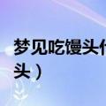 梦见吃馒头什么预兆周公解梦女人（梦见吃馒头）