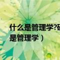 什么是管理学?研究对象是什么?管理活动又是什么?（什么是管理学）