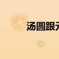 汤圆跟元宵的区别（汤圆跟元宵）