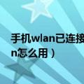 手机wlan已连接不可上网是什么原因怎么办（电信手机wlan怎么用）