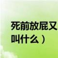 死前放屁又叫什么 是什么生肖（死前放屁又叫什么）