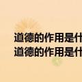 道德的作用是什么?如何看待道德生活中的义和利的冲突（道德的作用是什么）