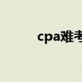 cpa难考吗?通过率（cpa难考吗）