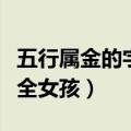 五行属金的字大全女孩单字（五行属金的字大全女孩）