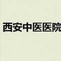 西安中医医院地址定位（西安中医医院地址）