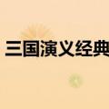 三国演义经典故事简短（三国演义经典故事）