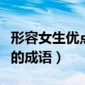 形容女生优点的词语四字词语（形容女生优点的成语）