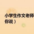 小学生作文老师我想对你说100字（小学生作文老师我想对你说）