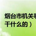 烟台市机关事务局是干什么的（机关事务局是干什么的）