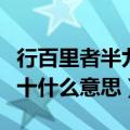 行百里者半九十什么意思哲理（行百里者半九十什么意思）