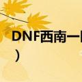 DNF西南一区都跟那个区是跨区（dnf西南一）
