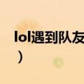 lol遇到队友坑怎么能赢（lol队友太坑怎么办）