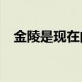 金陵是现在的哪里?（金陵是现在的哪里）
