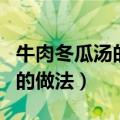 牛肉冬瓜汤的做法最正宗的做法（牛肉冬瓜汤的做法）