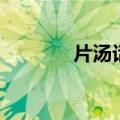 片汤话是什么意思（片汤话）