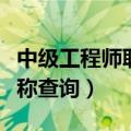 中级工程师职称查询结果查询（中级工程师职称查询）