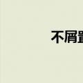 不屑置辩的意思（不屑置辩）