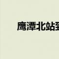鹰潭北站到鹰潭站有多远（鹰潭北站）