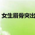 女生眉骨突出额头凹陷面相（额头凹陷面相）