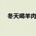 冬天喝羊肉汤的好处（喝羊肉汤的好处）