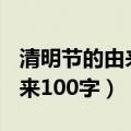 清明节的由来100字左右四年级（清明节的由来100字）