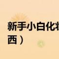 新手小白化妆需要哪些东西（化妆需要哪些东西）