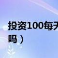 投资100每天收益3.24元（投资理财公司可靠吗）