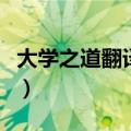 大学之道翻译及原文高中语文（大学之道翻译）