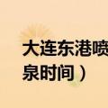 大连东港喷泉时间2022年6月（大连东港喷泉时间）
