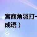 宫商角羽打一成语疯狂猜成语（宫商角羽打一成语）