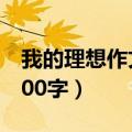 我的理想作文1000字左右（我的理想作文1000字）
