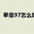 拳皇97怎么爆气电脑版（拳皇97怎么爆气）
