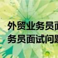 外贸业务员面试问题大全及答案大全（外贸业务员面试问题）