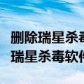 删除瑞星杀毒软件后无法连接网络（怎么删除瑞星杀毒软件）