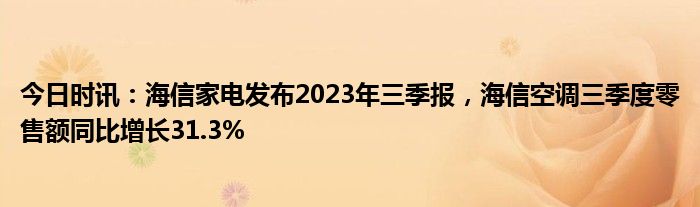 今日时讯：海信家电发布2023年三季报，海信空调三季度零售额同比增长31.3%