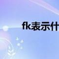 fk表示什么意思（fk代表什么意思）