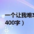 一个让我难忘的人作文400字（难忘的人作文400字）