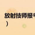 放射技师报考条件和时间（放射技师报考条件）