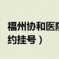 福州协和医院预约挂号专家（福州协和医院预约挂号）
