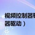 视频控制器驱动不装有影响吗（万能视频控制器驱动）