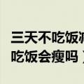 三天不吃饭减肥过后吃什么注意（减肥三天不吃饭会瘦吗）