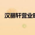 汉丽轩营业时间是几点（汉丽轩营业时间）