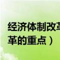经济体制改革的重点核心问题是（经济体制改革的重点）