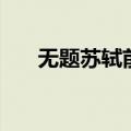 无题苏轼前尘往事断肠诗（无题苏轼）