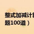 整式加减计算题100道带过程（整式加减计算题100道）