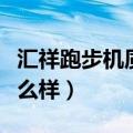 汇祥跑步机质量怎么样呀（汇祥跑步机质量怎么样）