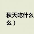 秋天吃什么水果好 有益身体健康（秋天吃什么）